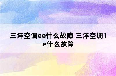 三洋空调ee什么故障 三洋空调1e什么故障